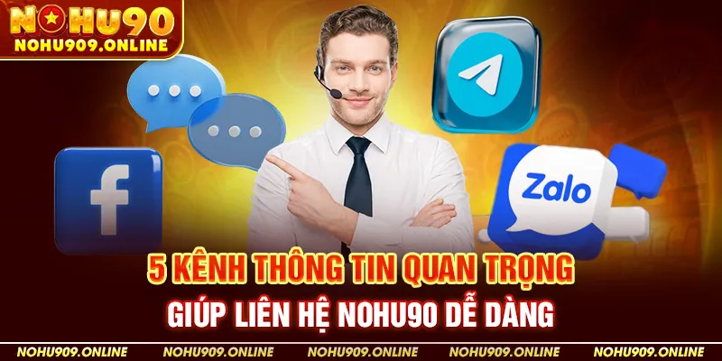 5 Kênh thông tin quan trọng giúp liên hệ NOHU90 dễ dàng