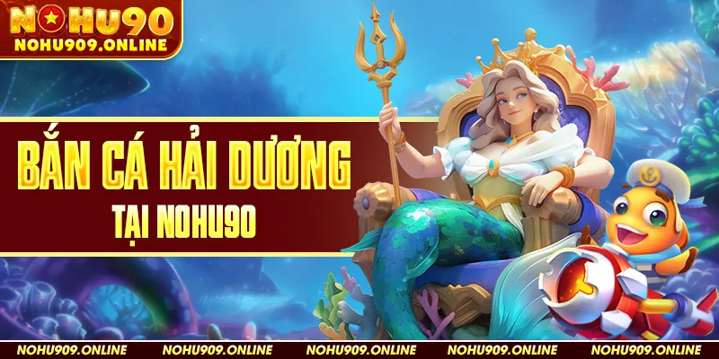 Bắn Cá Hải Dương Tại Nohu90