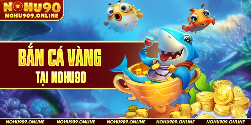Bắn Cá Vàng Tại Nohu90