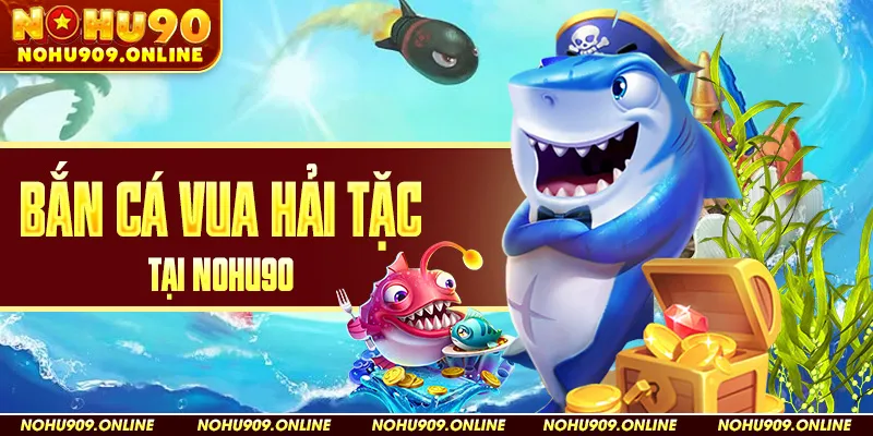 Bắn Cá Vua Hải Tặc Nohu90
