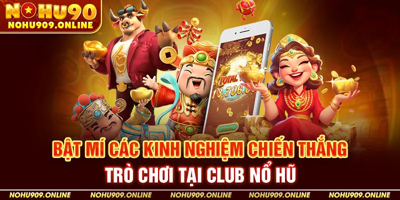 Bật Mí Các Kinh Nghiệm Chiến Thắng Trò Chơi Tại Club Nổ Hũ