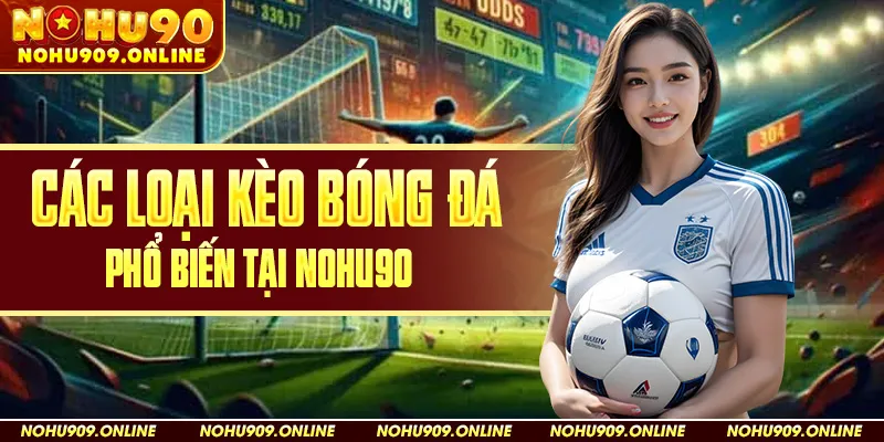 các loại kèo bóng đá tại nhà cái Nohu90