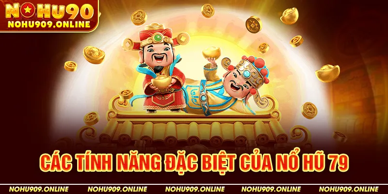 Các Tính Năng Đặc Biệt Của Nổ Hũ 79