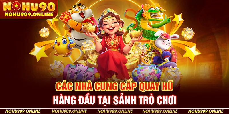 Các nhà cung cấp quay hũ hàng đầu tại sảnh trò chơi
