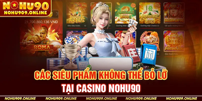 Các siêu phẩm không thể bỏ lỡ tại Casino Nohu90