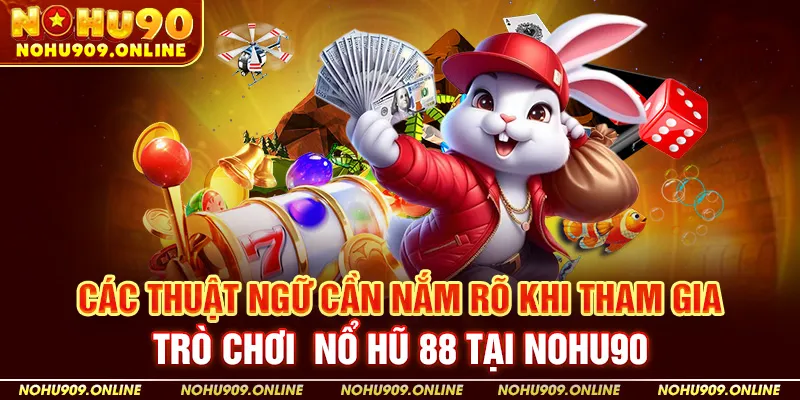 Các Thuật Ngữ Cần Nắm Rõ Khi Tham Gia Trò Chơi Nohu88 Tại Nohu90