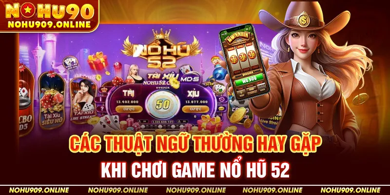 Các Thuật Ngữ Thường Hay Gặp Khi Chơi Game Nổ Hũ 52