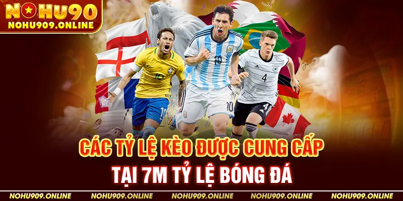Các Tỷ Lệ Kèo Được Cung Cấp Tại 7m Tỷ Lệ Bóng Đá
