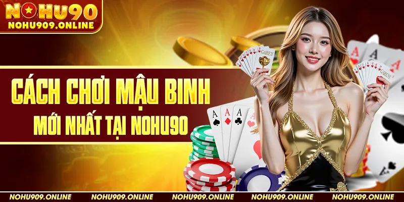 Cách Chơi Mậu Binh Mới Nhất Tại Nohu90