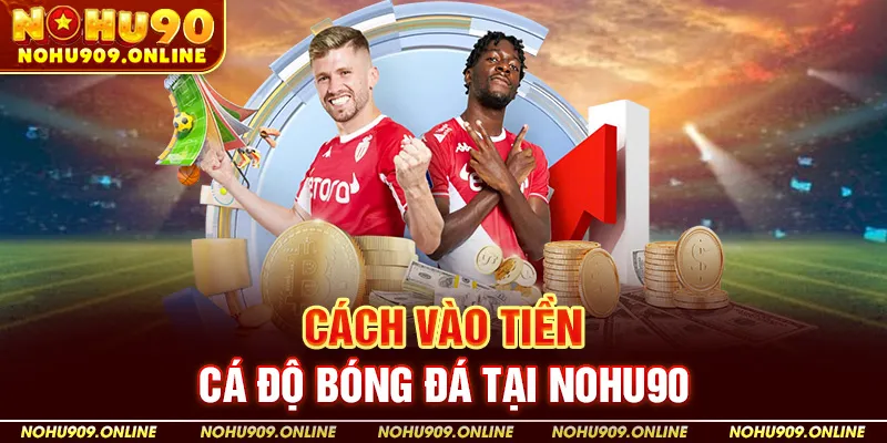 Cách Vào Tiền Cá Độ Bóng Đá Tại Nohu90