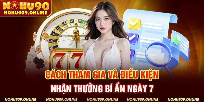 Cách Tham Gia Và Điều Kiện Nhận Thưởng Bí Ẩn Ngày 7