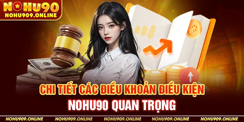 Chi tiết các điều khoản điều kiện Nohu90 quan trọng