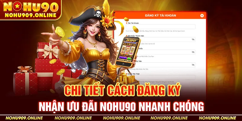 Chi tiết cách đăng ký nhận ưu đãi Nohu90 nhanh chóng