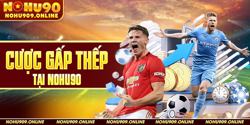 Cược Gấp Thếp Tại Nohu90