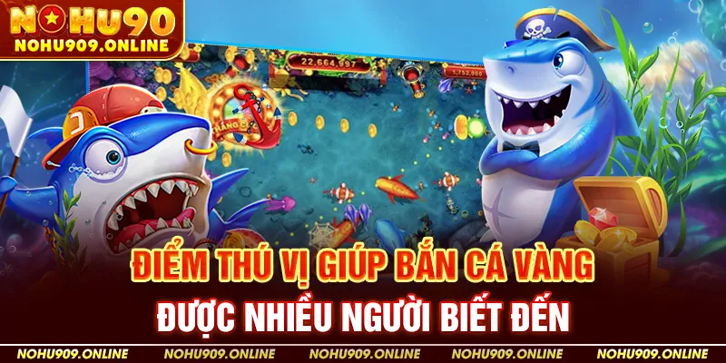 Điểm Thú Vị Giúp Bắn Cá Vàng Được Nhiều Người Biết Đến