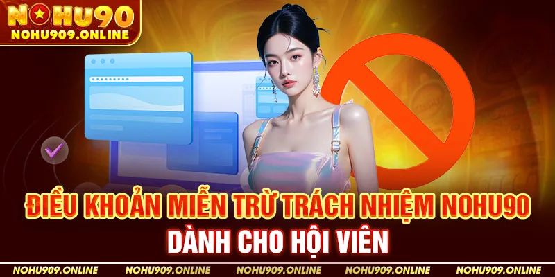 Điều khoản miễn trừ trách nhiệm Nohu90 dành cho hội viên