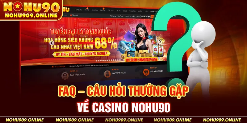 FAQ – Câu hỏi thường gặp về Casino Nohu90
