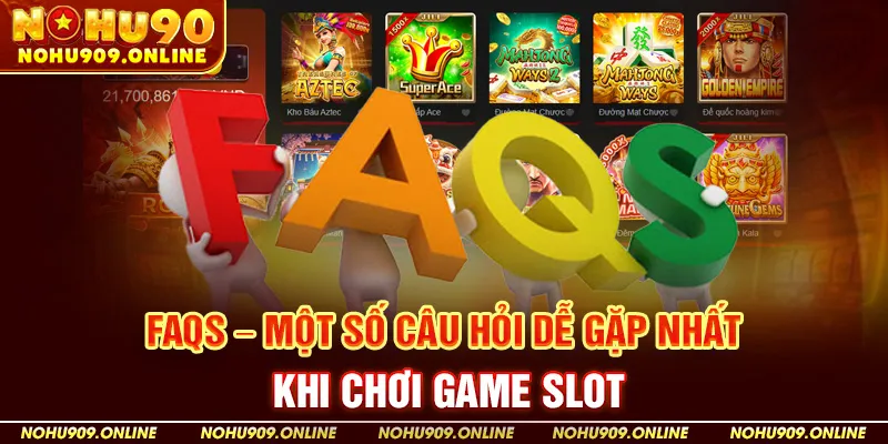 FAQs – Một số câu hỏi dễ gặp nhất khi chơi game slot