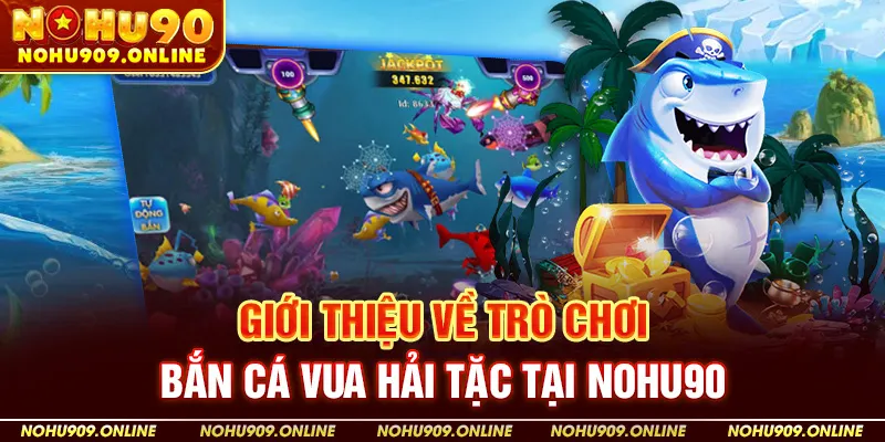 Giới Thiệu Về Trò Chơi Bắn Cá Vua Hải Tặc Tại Nohu90