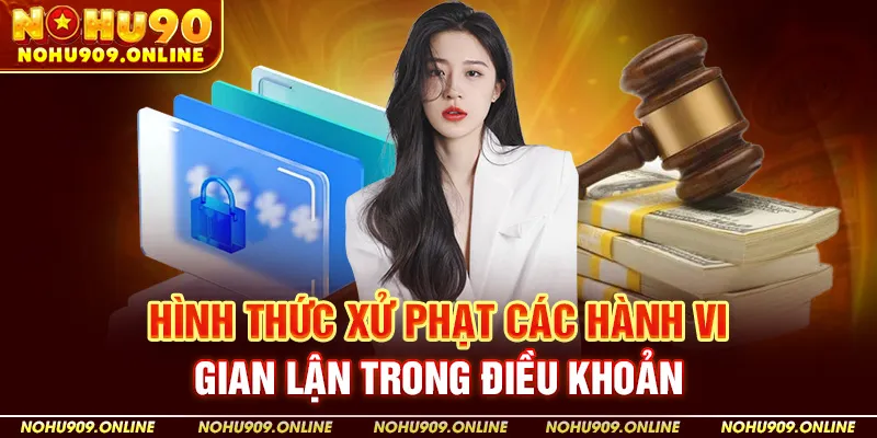 Hình thức xử phạt các hành vi gian lận trong điều khoản