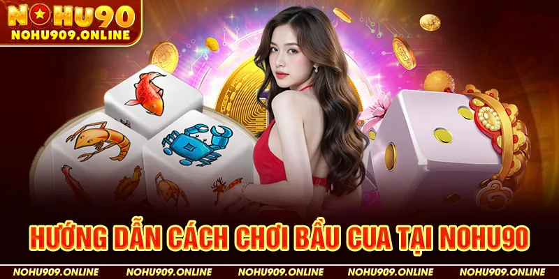 Hướng Dẫn Cách Chơi Bầu Cua Tại Nohu90