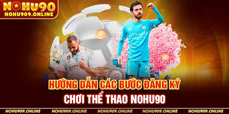 Hướng dẫn các bước đăng ký chơi thể thao Nohu90