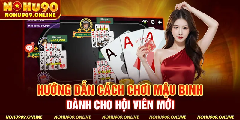 Hướng Dẫn Cách Chơi Mậu Binh Dành Cho Hội Viên Mới Tại Nohu90