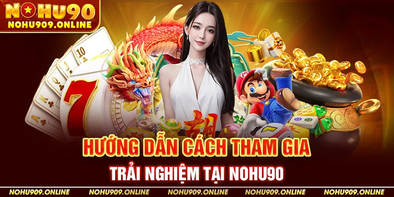 Hướng dẫn cách tham gia chơi Nohu90