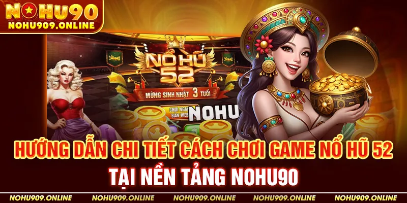 Hướng dẫn chi tiết cách chơi game nổ hũ 52 tại nền tảng Nohu90