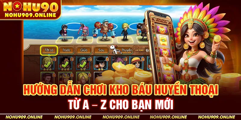 Nohu90 Hướng Dẫn Chơi Kho Báu Huyền Thoại Từ A – Z Cho Bạn Mới