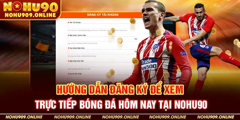 Hướng Dẫn Đăng Ký Để Xem Trực Tiếp Bóng Đá Hôm Nay Tại Nohu90