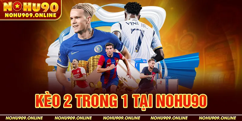 Kèo 2 Trong 1 (Double Chance) Tại Nohu90