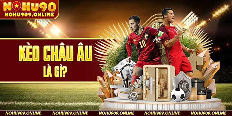 Kèo Châu Âu Là Gì?