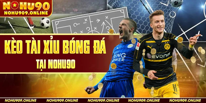 Kèo Tài Xỉu Bóng Đá Tại Nohu90