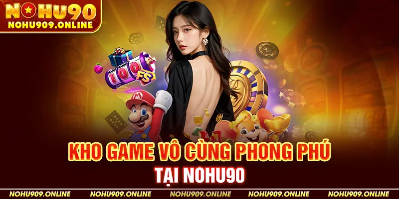 Kho game vô cùng phong phú tại Nohu90