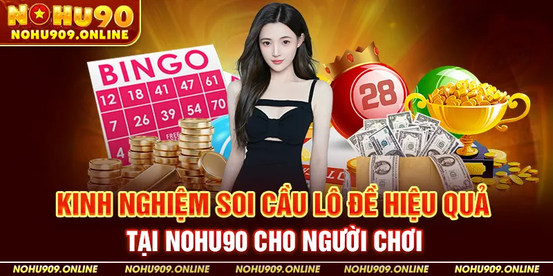 Kinh Nghiệm Soi Cầu Lô Đề Hiệu Quả Tại Nohu90