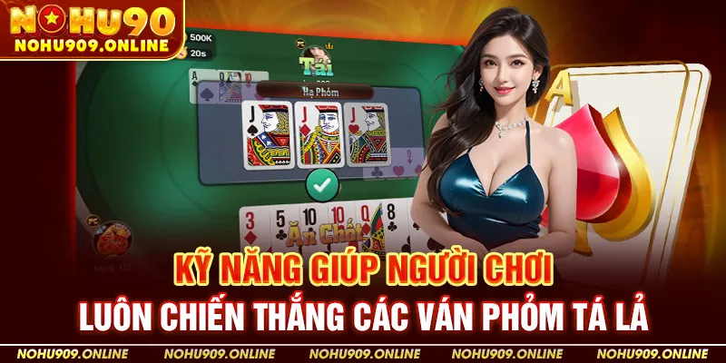 Kỹ Năng Giúp Người Chơi Luôn Chiến Thắng Các Ván Phỏm Tá Lả Tại Nohu90