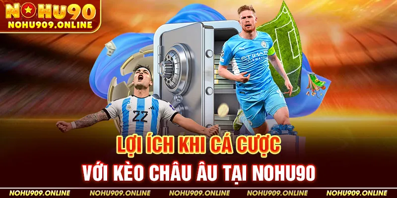 Lợi Ích Khi Cá Cược Với Kèo Châu Âu Tại Nohu90
