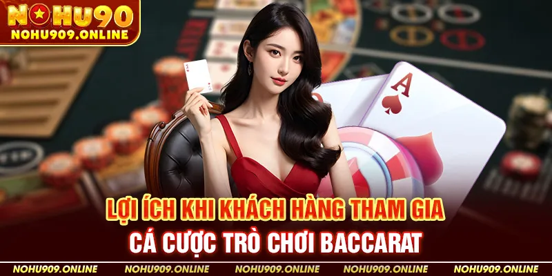 Lợi ích khi khách hàng tham gia cá cược trò chơi Baccara