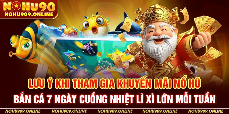 Lưu Ý Khi Tham Gia Khuyến Mãi Nổ Hũ – Bắn Cá 7 Ngày Cuồng Nhiệt Lì Xì Lớn Mỗi Tuần
