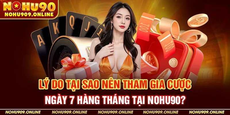 Lý Do Tại Sao Nên Tham Gia Cược Ngày 7 Hàng Tháng Tại Nohu90?