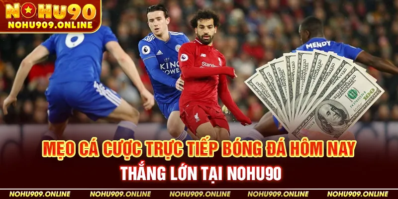 Mẹo Cá Cược Trực Tiếp Bóng Đá Hôm Nay Thắng Lớn Tại Nohu90