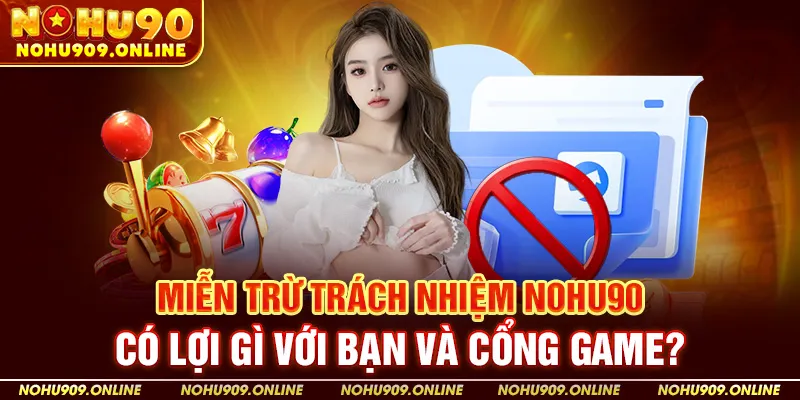 Miễn trừ trách nhiệm Nohu90 có lợi gì với bạn và cổng game?