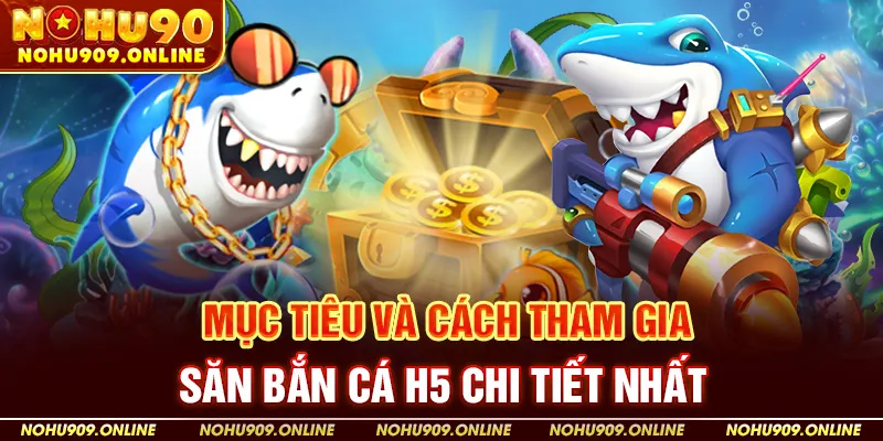 Mục Tiêu Và Cách Tham Gia Săn Bắn Cá H5 Chi Tiết Nhất