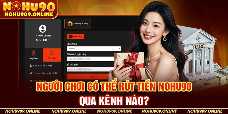 Người Chơi Có Thể Rút Tiền Nohu90 Qua Kênh Nào?