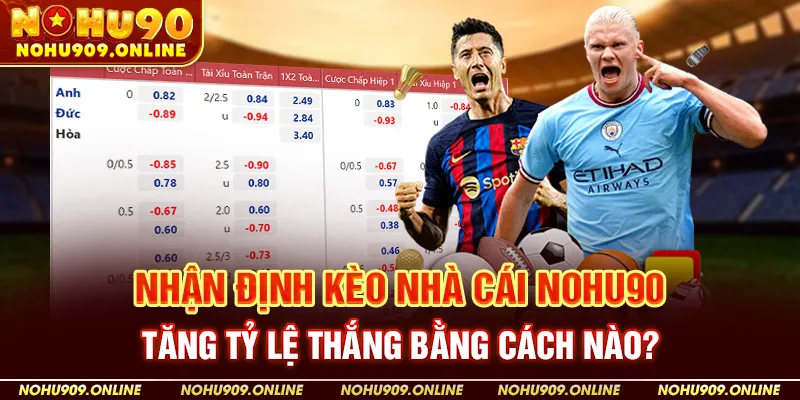 Nhận Định Kèo Nhà Cái Nohu90 Tăng Tỷ Lệ Thắng Bằng Cách Nào?
