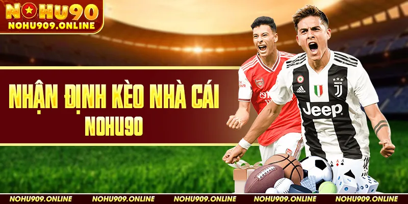 Nhận Định Kèo Nhà Cái Nohu90 Hôm Nay
