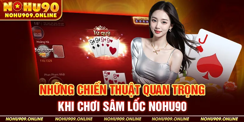 Những Chiến Thuật Quan Trọng Khi Chơi Sâm Lốc Nohu90