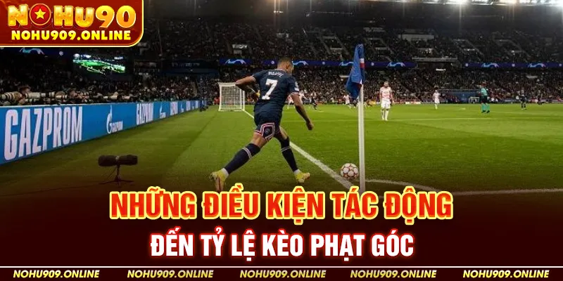 Những Điều Kiện Tác Động Đến Tỷ Lệ Kèo Phạt Góc