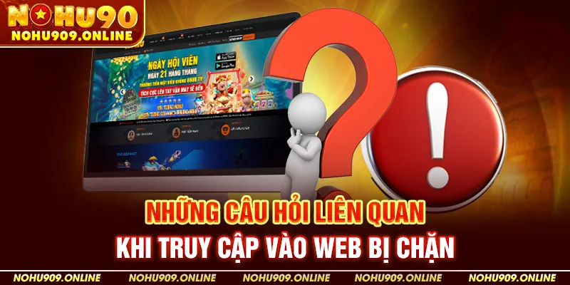 Những câu hỏi liên quan khi truy cập vào web bị chặn